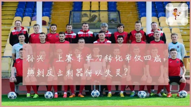 孙兴慜上赛季单刀转化率仅四成,热刺反击利器何以失灵?