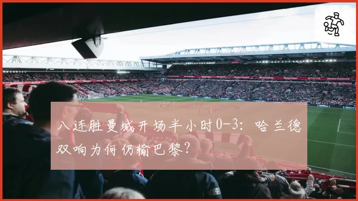 八连胜曼城开场半小时0-3:哈兰德双响为何仍输巴黎?