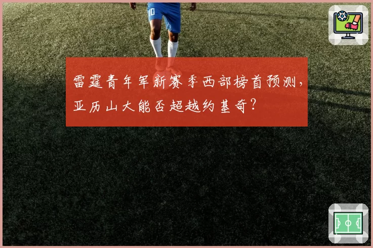 雷霆青年军新赛季西部榜首预测，亚历山大能否超越约基奇？