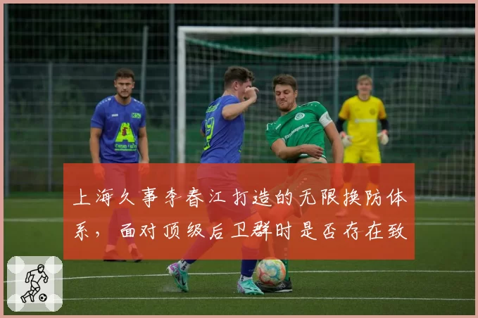 上海久事李春江打造的无限换防体系，面对顶级后卫群时是否存在致命漏洞？