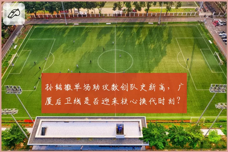 孙铭徽单场助攻数创队史新高,广厦后卫线是否迎来核心换代时刻?