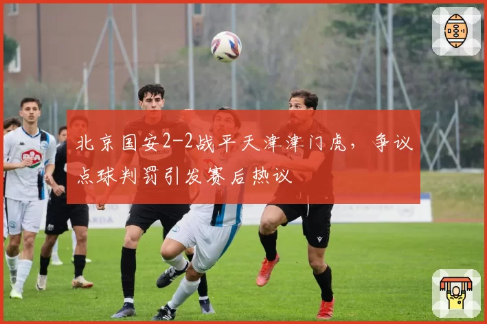 北京国安2-2战平天津津门虎，争议点球判罚引发赛后热议