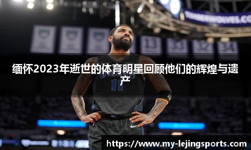 缅怀2023年逝世的体育明星回顾他们的辉煌与遗产