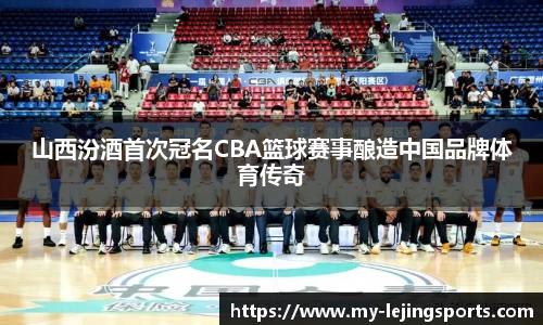 山西汾酒首次冠名CBA篮球赛事酿造中国品牌体育传奇