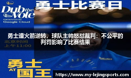 勇士遭火箭逆转，球队主帅怒怼裁判：不公平的判罚影响了比赛结果
