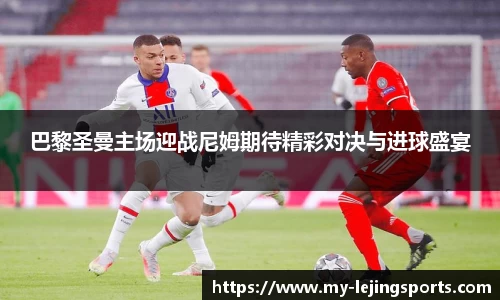 巴黎圣曼主场迎战尼姆期待精彩对决与进球盛宴