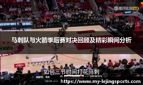 马刺队与火箭季后赛对决回顾及精彩瞬间分析
