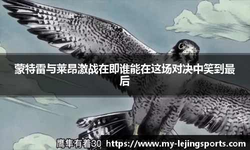 蒙特雷与莱昂激战在即谁能在这场对决中笑到最后