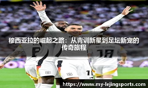穆西亚拉的崛起之路：从青训新星到足坛新宠的传奇旅程