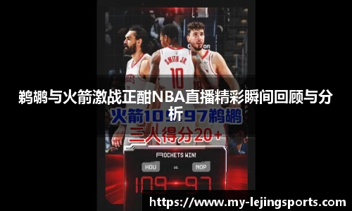 鹈鹕与火箭激战正酣NBA直播精彩瞬间回顾与分析