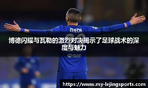 博德闪耀与瓦勒的激烈对决揭示了足球战术的深度与魅力