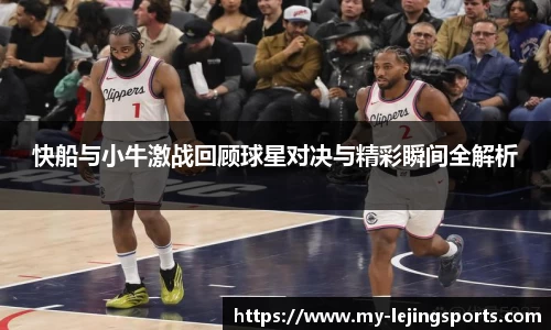 快船与小牛激战回顾球星对决与精彩瞬间全解析