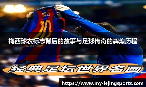 梅西球衣标志背后的故事与足球传奇的辉煌历程