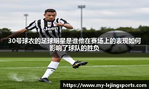 30号球衣的足球明星是谁他在赛场上的表现如何影响了球队的胜负